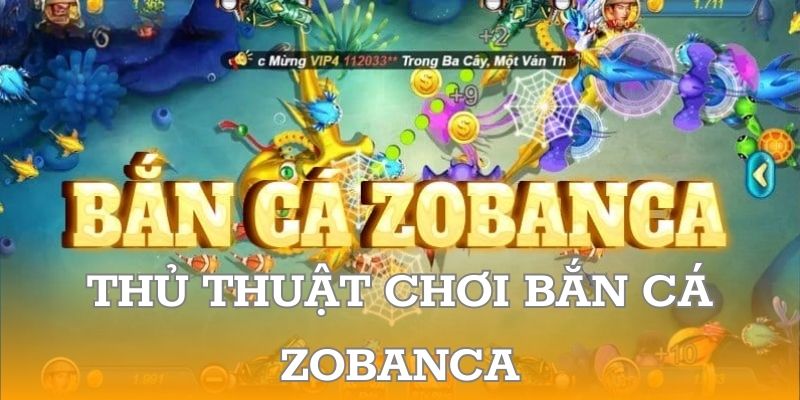 Thủ thuật chơi bắn cá Zobanca “lụm gạo” siêu hay