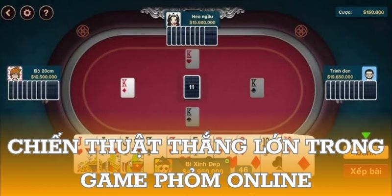 Chiến thuật thắng lớn trong game Phỏm online