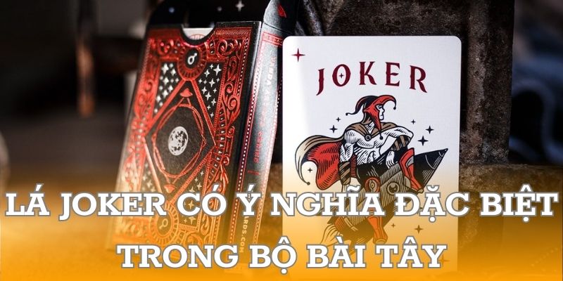 Lá Joker có ý nghĩa đặc biệt trong bộ bài tây